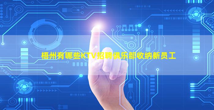 梧州有哪些KTV招聘俱乐部收纳新员工